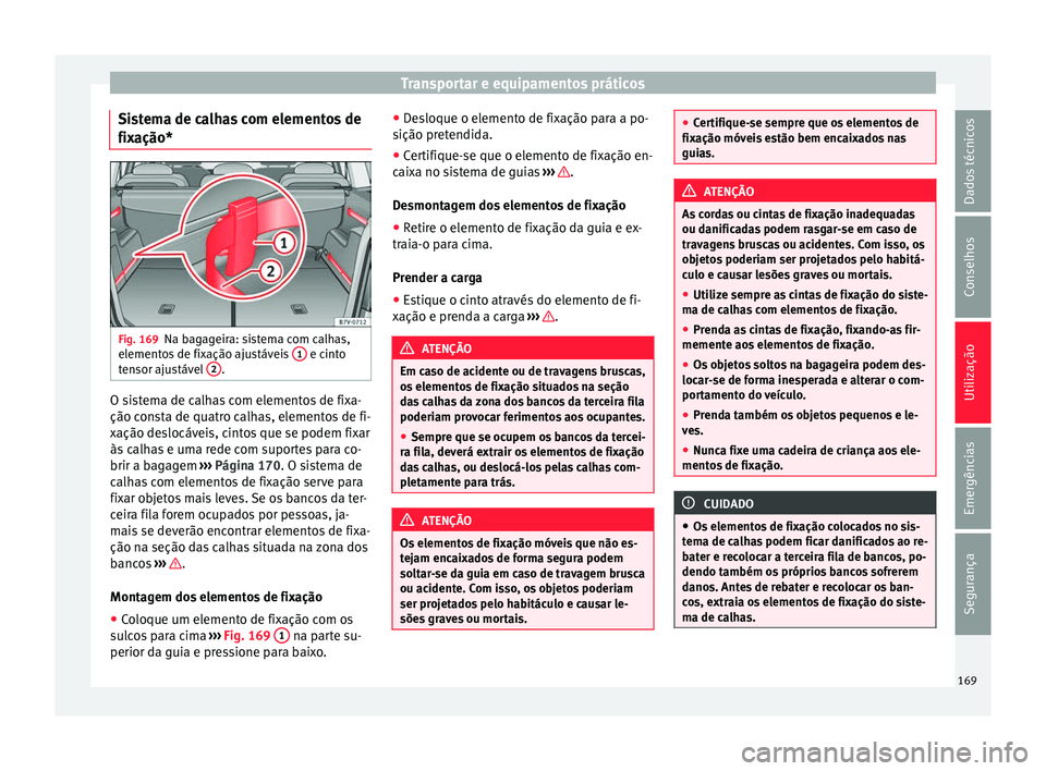 Seat Alhambra 2017  Manual do proprietário (in Portuguese)  Transportar e equipamentos práticos
Sistema de calhas com elementos de
fi x
ação* Fig. 169
Na bagageira: sistema com calhas,
el ement
o
s de fixação ajustáveis  1  e cinto
t en
sor aju
stável  