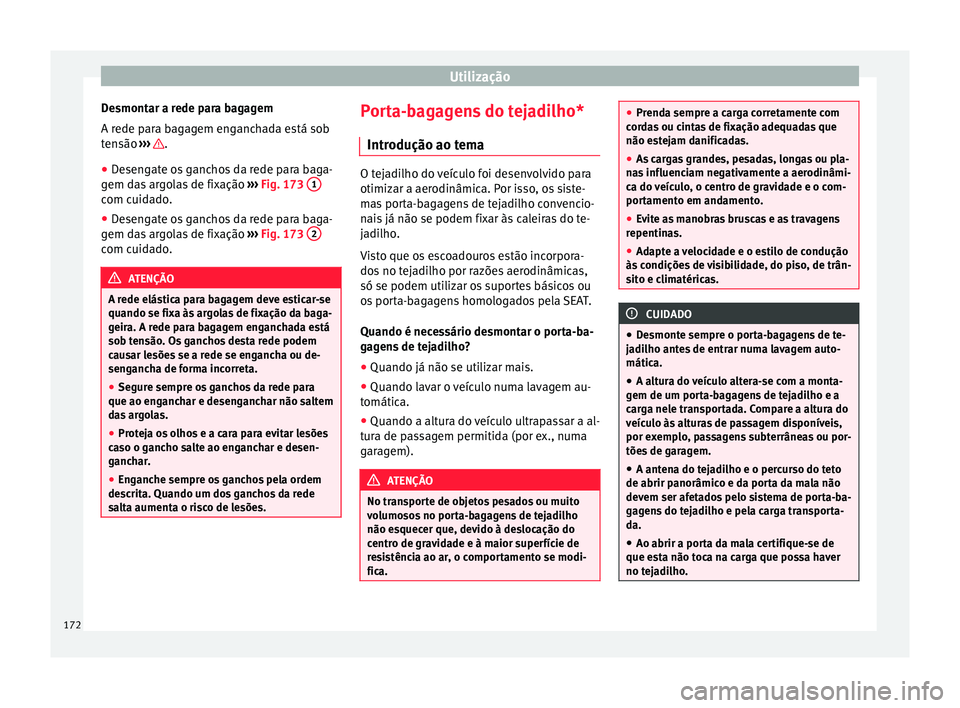Seat Alhambra 2017  Manual do proprietário (in Portuguese)  Utilização
Desmontar a rede para bagagem
A r ede p
ar
a bagagem enganchada está sob
tensão  ›››  .
● Desengate os ganchos da rede para baga-
g em d
a

s argolas de fixação  ››› Fig