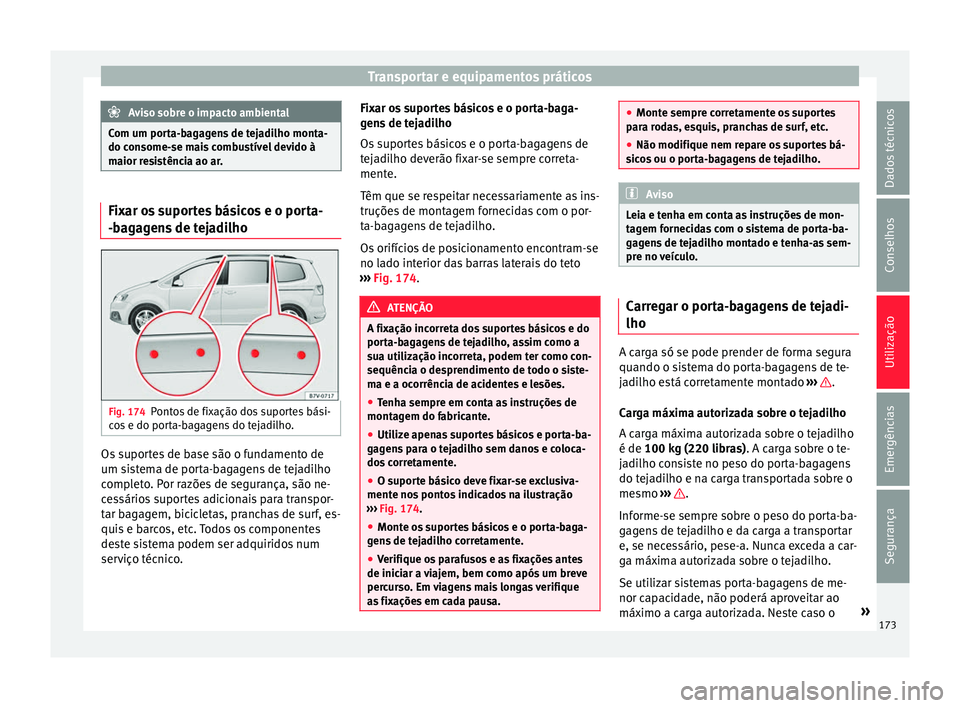 Seat Alhambra 2017  Manual do proprietário (in Portuguese)  Transportar e equipamentos práticos
Aviso sobre o impacto ambiental
Com um porta-bagagens de tejadilho monta-
do con some-
se mais combustível devido à
maior resistência ao ar. Fixar os suportes b