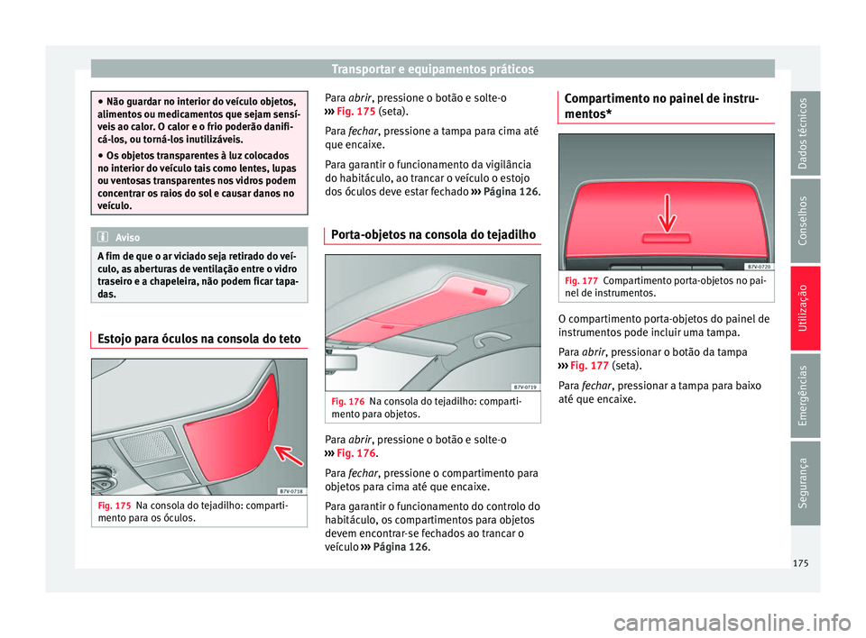 Seat Alhambra 2017  Manual do proprietário (in Portuguese)  Transportar e equipamentos práticos
●
Não guard ar no int
erior do veículo objetos,
alimentos ou medicamentos que sejam sensí-
veis ao calor. O calor e o frio poderão danifi-
cá-los, ou torná