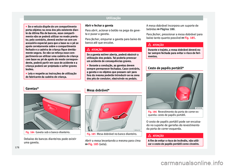 Seat Alhambra 2017  Manual do proprietário (in Portuguese)  Utilização
●
Se o v eíc
ulo dispõe de um compartimento
porta-objetos na zona dos pés existente dian-
te da última fila de bancos, esse comparti-
mento não se poderá utilizar no modo previs-
