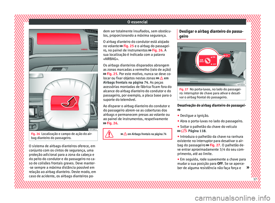 Seat Alhambra 2017 Manual do proprietário (in Portuguese) O essencial
Fig. 26
Localização e campo de ação do air-
b ag di
ant
eiro do passageiro. O sistema de airbags dianteiros oferece, em
c
onju
nt
o com os cintos de segurança, uma
proteção adicion Seat Alhambra 2017 Manual do proprietário (in Portuguese) O essencial
Fig. 26
Localização e campo de ação do air-
b ag di
ant
eiro do passageiro. O sistema de airbags dianteiros oferece, em
c
onju
nt
o com os cintos de segurança, uma
proteção adicion