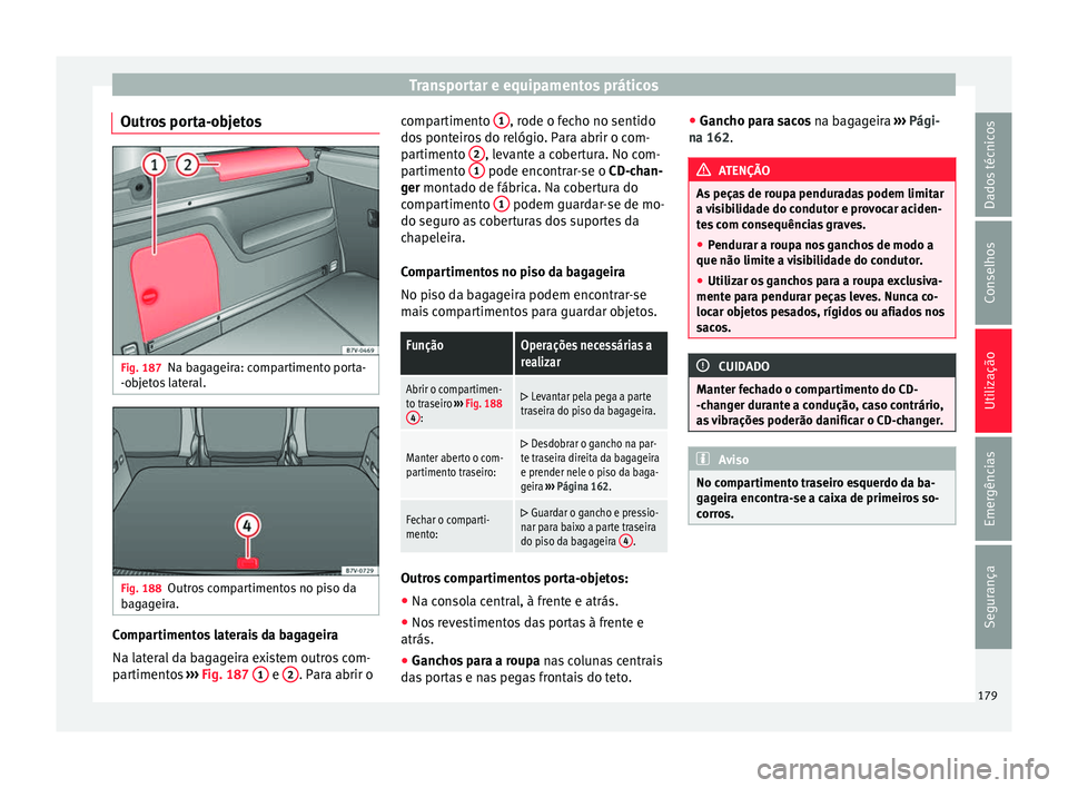 Seat Alhambra 2017  Manual do proprietário (in Portuguese)  Transportar e equipamentos práticos
Outros porta-objetos Fig. 187
Na bagageira: compartimento porta-
-o b
j
etos lateral. Fig. 188
Outros compartimentos no piso da
b ag
ag

eira. Compartimentos later