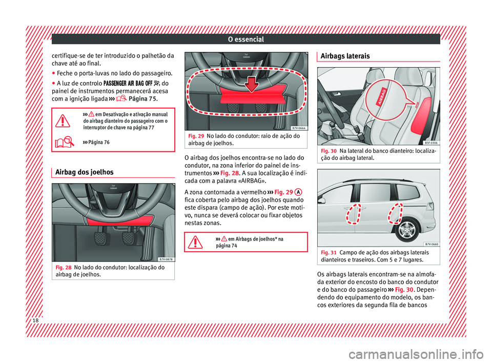 Seat Alhambra 2017 Manual do proprietário (in Portuguese) O essencial
certifique-se de ter introduzido o palhetão da
c h
av
e até ao final.
● Feche o porta-luvas no lado do passageiro.
● A luz de controlo
Seat Alhambra 2017 Manual do proprietário (in Portuguese) O essencial
certifique-se de ter introduzido o palhetão da
c h
av
e até ao final.
● Feche o porta-luvas no lado do passageiro.
● A luz de controlo
