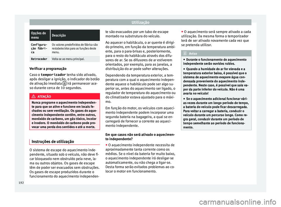 Seat Alhambra 2017 Manual do proprietário (in Portuguese) UtilizaçãoOpções do
menuDescrição
Configura-
ção fábri-
caOs valores predefinidos de fábrica são
restabelecidos para as funções deste
menu.
RetrocederVolta-se ao menu principal.
Verificar Seat Alhambra 2017 Manual do proprietário (in Portuguese) UtilizaçãoOpções do
menuDescrição
Configura-
ção fábri-
caOs valores predefinidos de fábrica são
restabelecidos para as funções deste
menu.
RetrocederVolta-se ao menu principal.
Verificar