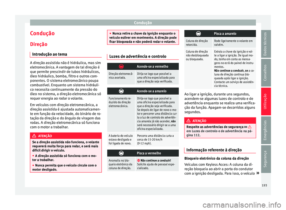 Seat Alhambra 2017 Manual do proprietário (in Portuguese) Condução
Condução
Dir eção
Intr odução ao t
emaA direção assistida não é hidráulica, mas sim
eletr
omecânic
a. A vantagem de tal direção é
que permite prescindir de tubos hidráulico Seat Alhambra 2017 Manual do proprietário (in Portuguese) Condução
Condução
Dir eção
Intr odução ao t
emaA direção assistida não é hidráulica, mas sim
eletr
omecânic
a. A vantagem de tal direção é
que permite prescindir de tubos hidráulico