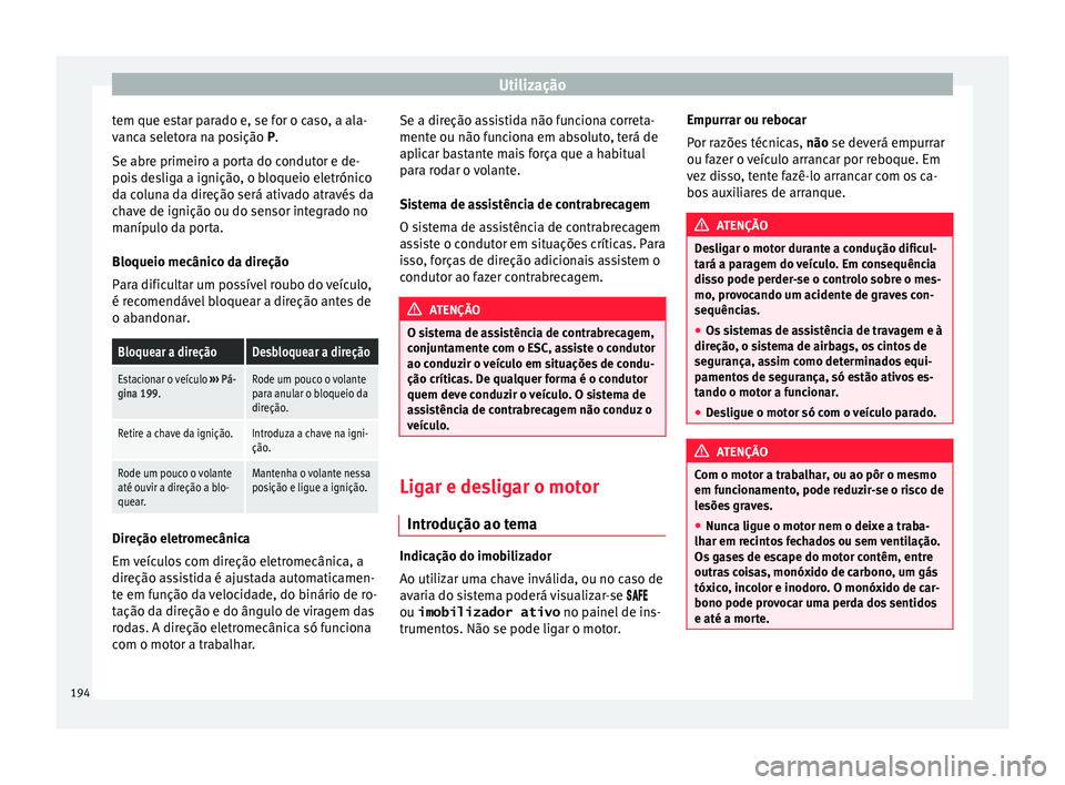 Seat Alhambra 2017 Manual do proprietário (in Portuguese) Utilização
tem que estar parado e, se for o caso, a ala-
v anc
a sel
etora na posição P.
Se abre primeiro a porta do condutor e de-
pois desliga a ignição, o bloqueio eletrónico
da coluna da di Seat Alhambra 2017 Manual do proprietário (in Portuguese) Utilização
tem que estar parado e, se for o caso, a ala-
v anc
a sel
etora na posição P.
Se abre primeiro a porta do condutor e de-
pois desliga a ignição, o bloqueio eletrónico
da coluna da di