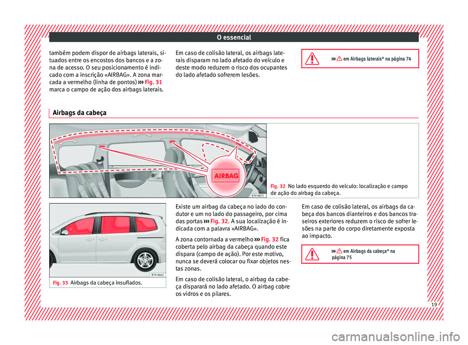 Seat Alhambra 2017 Manual do proprietário (in Portuguese) O essencial
também podem dispor de airbags laterais, si-
t ua
do
s entre os encostos dos bancos e a zo-
na de acesso. O seu posicionamento é indi-
cado com a inscrição «AIRBAG». A zona mar-
cada Seat Alhambra 2017 Manual do proprietário (in Portuguese) O essencial
também podem dispor de airbags laterais, si-
t ua
do
s entre os encostos dos bancos e a zo-
na de acesso. O seu posicionamento é indi-
cado com a inscrição «AIRBAG». A zona mar-
cada