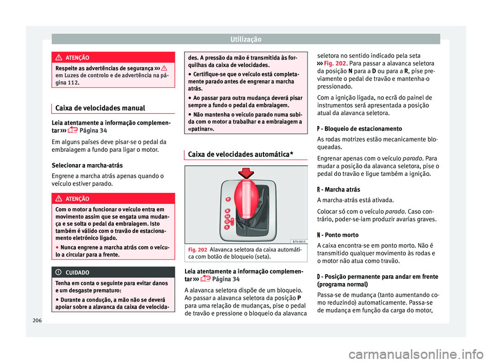 Seat Alhambra 2017  Manual do proprietário (in Portuguese)  Utilização
ATENÇÃO
Respeite as advertências de segurança  ›››  em Luzes de controlo e de advertência na pá-
gina 112
. Caixa de velocidades manual
Leia atentamente a informação complem