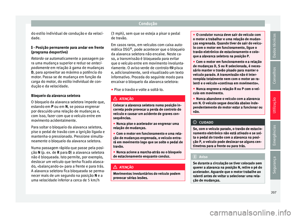 Seat Alhambra 2017  Manual do proprietário (in Portuguese)  Condução
do estilo individual de condução e da veloci-
d a
de.

 - Posição permanente para andar em frente
(programa desportivo)
Retarda-se automaticamente a passagem pa-
ra uma mudança supe