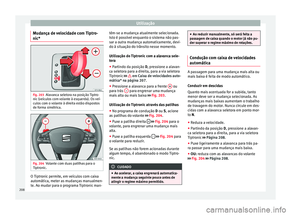 Seat Alhambra 2017  Manual do proprietário (in Portuguese)  Utilização
Mudança de velocidade com Tiptro-
nic* Fig. 203
Alavanca seletora na posição Tiptro-
nic  (v
eíc
ulos com volante à esquerda). Os veí-
culos com o volante à direita estão disposto