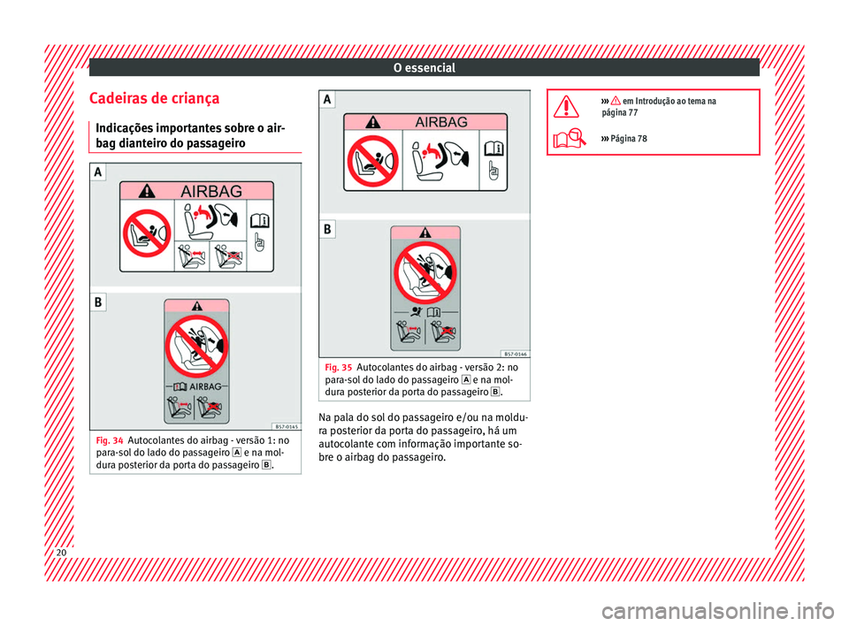 Seat Alhambra 2017 Manual do proprietário (in Portuguese) O essencial
Cadeiras de criança Indic açõe
s
importantes sobre o air-
bag dianteiro do passageiro Fig. 34
Autocolantes do airbag - versão 1: no
p ar
a-
sol do lado do passageiro e na mol-
d Seat Alhambra 2017 Manual do proprietário (in Portuguese) O essencial
Cadeiras de criança Indic açõe
s
importantes sobre o air-
bag dianteiro do passageiro Fig. 34
Autocolantes do airbag - versão 1: no
p ar
a-
sol do lado do passageiro e na mol-
d