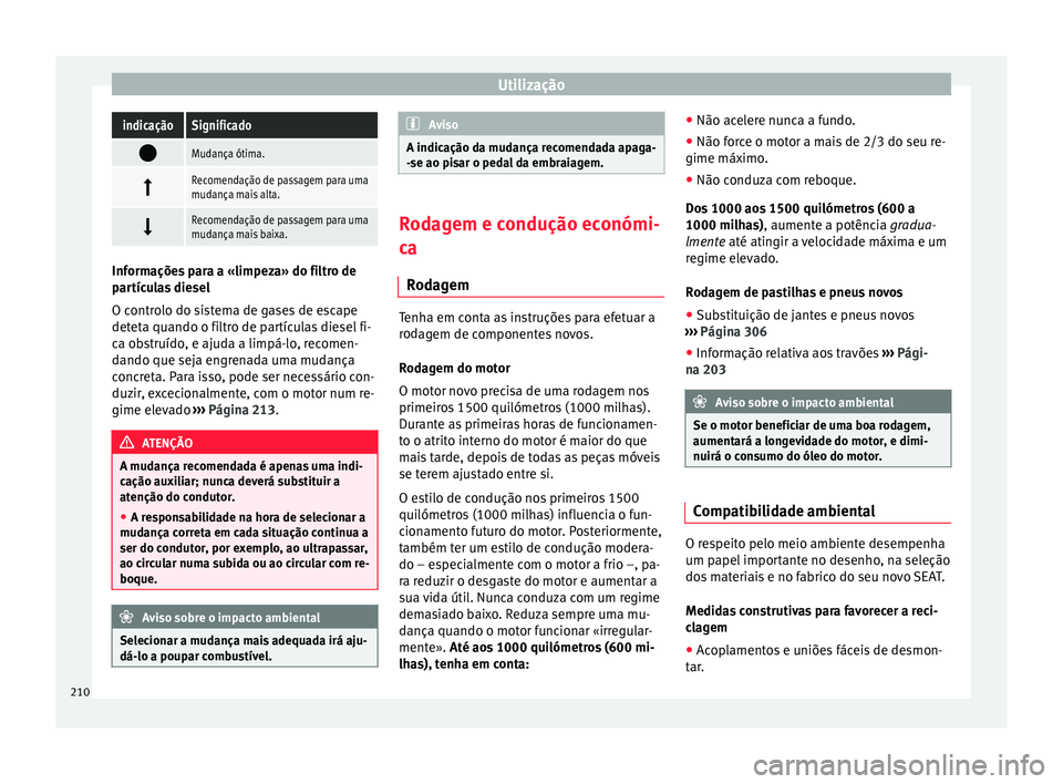 Seat Alhambra 2017  Manual do proprietário (in Portuguese)  UtilizaçãoindicaçãoSignificado

Mudança ótima.

Recomendação de passagem para uma
mudança mais alta.

Recomendação de passagem para uma
mudança mais baixa.
Informações para a «