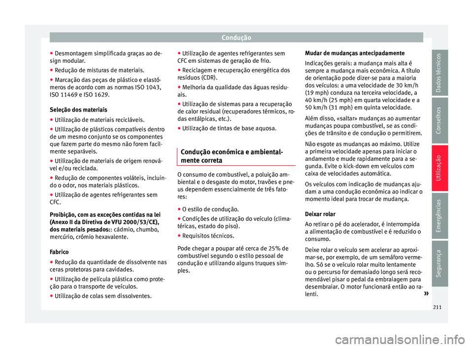 Seat Alhambra 2017  Manual do proprietário (in Portuguese)  Condução
● De
smont
agem simplificada graças ao de-
sign modular.
● Redução de misturas de materiais.
● Marcação das peças de plástico e elastó-
meros
  de acordo com as normas ISO 104