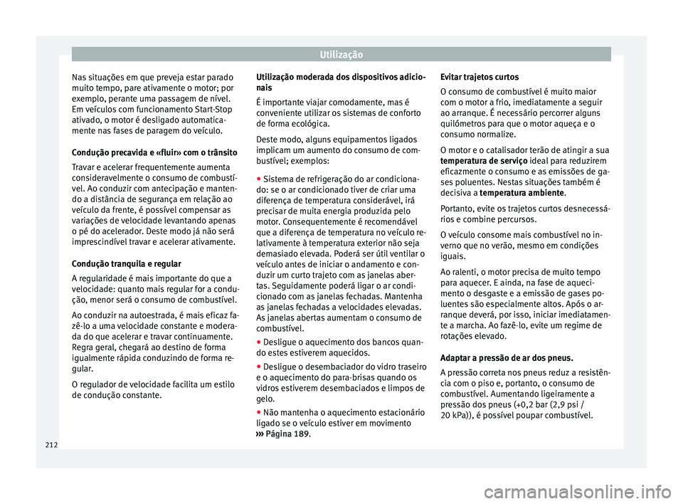 Seat Alhambra 2017  Manual do proprietário (in Portuguese)  Utilização
Nas situações em que preveja estar parado
muit o t
empo
, pare ativamente o motor; por
exemplo, perante uma passagem de nível.
Em veículos com funcionamento Start-Stop
ativado, o moto