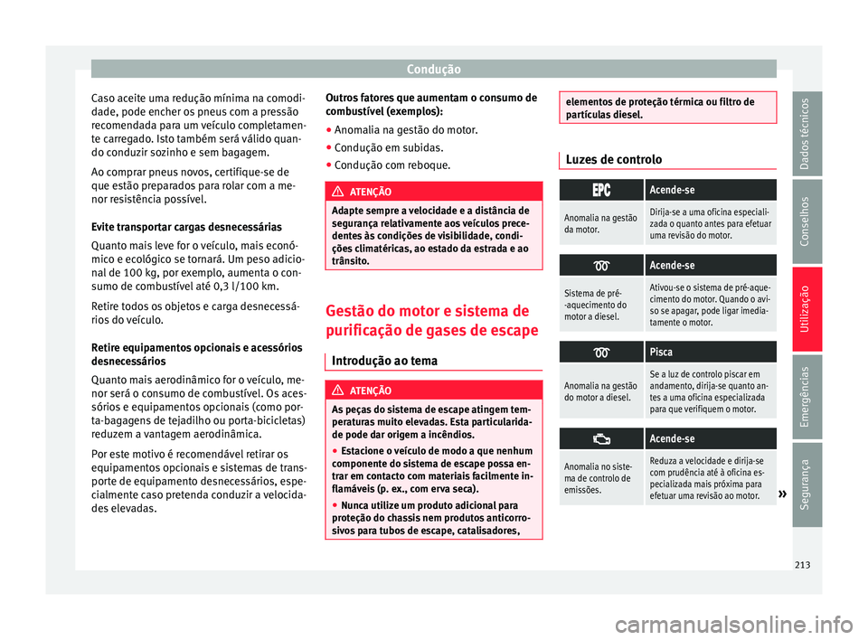 Seat Alhambra 2017  Manual do proprietário (in Portuguese)  Condução
Caso aceite uma redução mínima na comodi-
d a
de, pode enc
her os pneus com a pressão
recomendada para um veículo completamen-
te carregado. Isto também será válido quan-
do conduzi