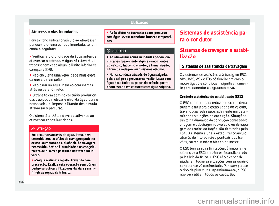 Seat Alhambra 2017  Manual do proprietário (in Portuguese)  Utilização
Atravessar vias inundadas Para evitar danificar o veículo ao atravessar,
por ex
emp
lo, uma estrada inundada, ter em
conta o seguinte:
● Verificar a profundidade da água antes de
atra