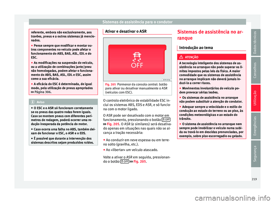 Seat Alhambra 2017  Manual do proprietário (in Portuguese)  Sistemas de assistência para o condutor
referente, embora não exclusivamente, aos
travõe
s, pneu
s e a outros sistemas já mencio-
nados.
● Pense sempre que modificar e montar ou-
tros
  componen