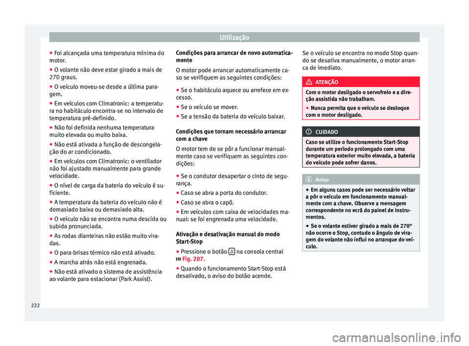 Seat Alhambra 2017  Manual do proprietário (in Portuguese)  Utilização
● Foi alc
ança
da uma temperatura mínima do
motor.
● O volante não deve estar girado a mais de
270 graus.
● O 

veículo moveu-se desde a última para-
gem.
● Em v

eículos co