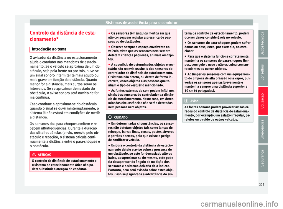 Seat Alhambra 2017  Manual do proprietário (in Portuguese)  Sistemas de assistência para o condutor
Controlo da distância de esta-
c ion
ament
o*
Introdução ao tema O avisador da distância no estacionamento
ajuda o c
ondut

or nas manobras de estacio-
nam