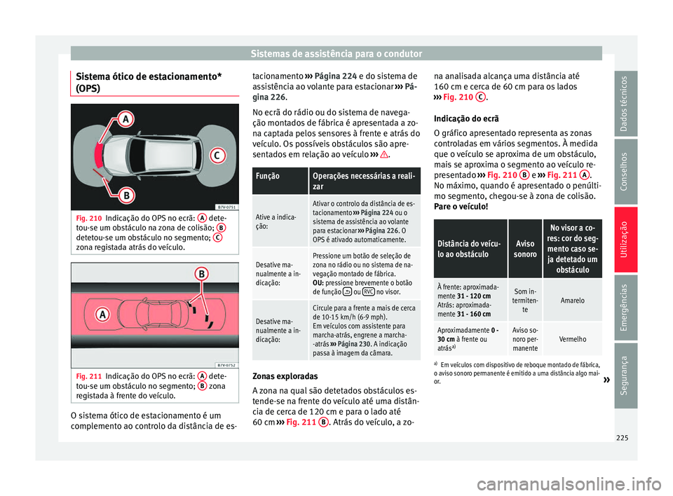 Seat Alhambra 2017  Manual do proprietário (in Portuguese)  Sistemas de assistência para o condutor
Sistema ótico de estacionamento*
(OP S) Fig. 210
Indicação do OPS no ecrã:  A  dete-
t ou-
se um o
bstáculo na zona de colisão;  Bdetetou-se um obstácul