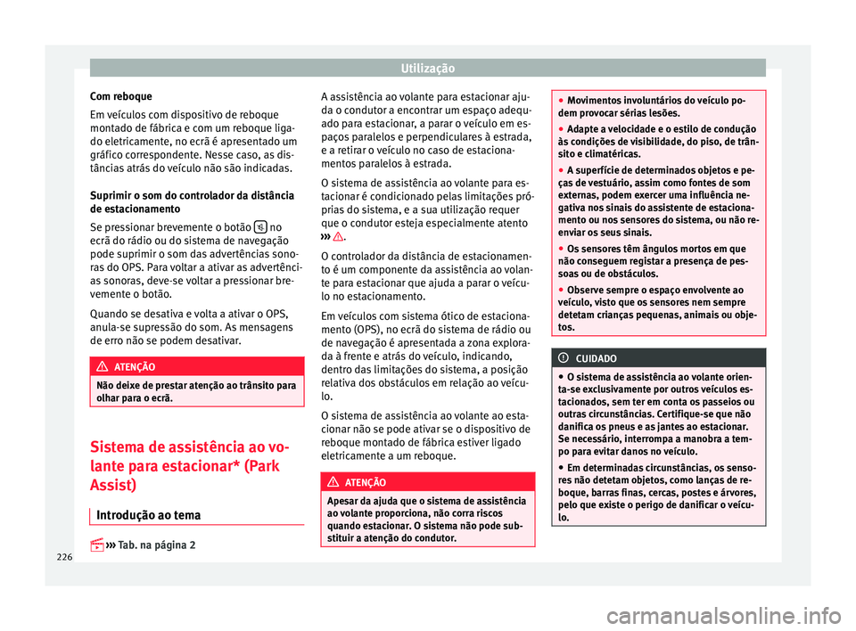 Seat Alhambra 2017  Manual do proprietário (in Portuguese)  Utilização
Com reboque
Em  v
eíc
ulos com dispositivo de reboque
montado de fábrica e com um reboque liga-
do eletricamente, no ecrã é apresentado um
gráfico correspondente. Nesse caso, as dis-