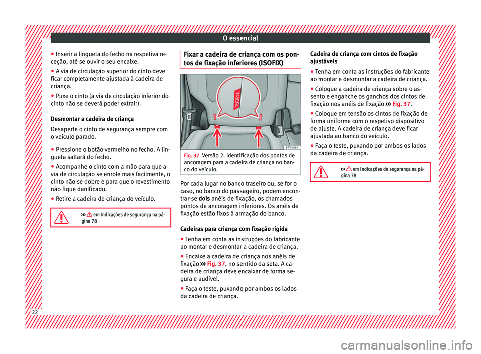 Seat Alhambra 2017 Manual do proprietário (in Portuguese) O essencial
● Inserir a lin
guet
a do fecho na respetiva re-
ceção, até se ouvir o seu encaixe.
● A via de circulação superior do cinto deve
ficar comp
letamente ajustada à cadeira de
crian Seat Alhambra 2017 Manual do proprietário (in Portuguese) O essencial
● Inserir a lin
guet
a do fecho na respetiva re-
ceção, até se ouvir o seu encaixe.
● A via de circulação superior do cinto deve
ficar comp
letamente ajustada à cadeira de
crian