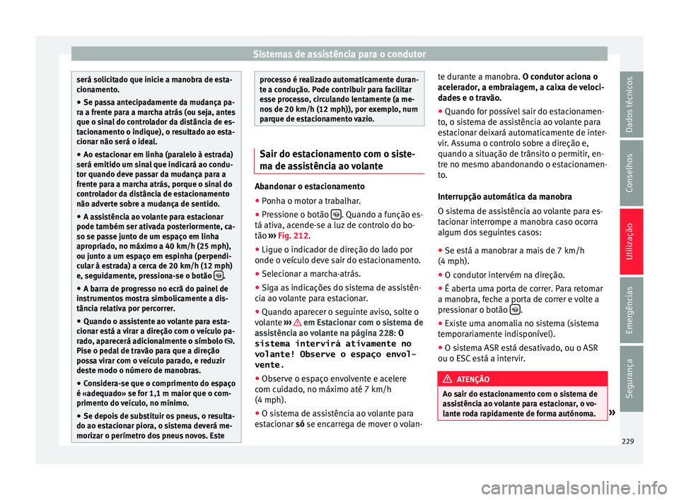 Seat Alhambra 2017  Manual do proprietário (in Portuguese)  Sistemas de assistência para o condutor
será solicitado que inicie a manobra de esta-
cion
ament
o.
● Se passa antecipadamente da mudança pa-
ra a frent
 e para a marcha atrás (ou seja, antes
qu