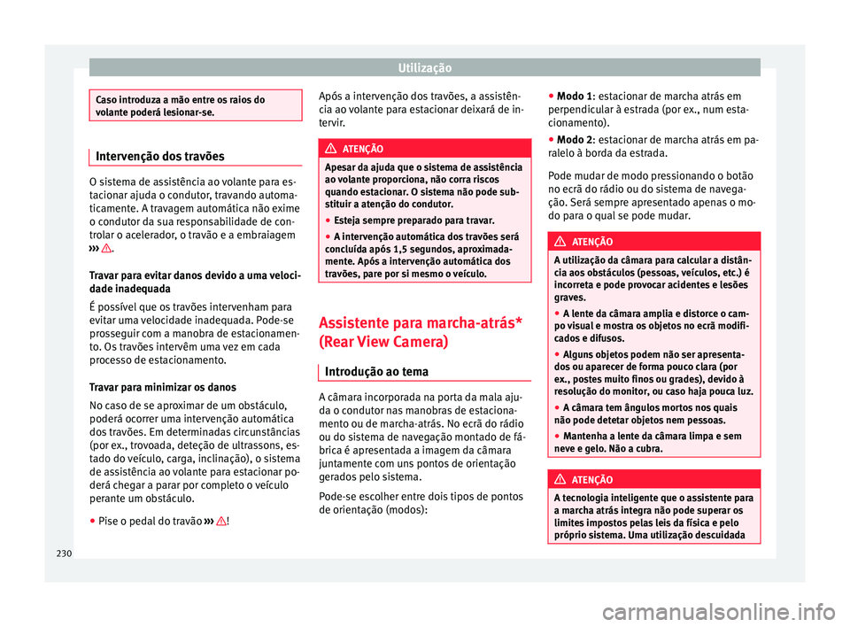 Seat Alhambra 2017  Manual do proprietário (in Portuguese)  Utilização
Caso introduza a mão entre os raios do
vo
l
ante poderá lesionar-se. Intervenção dos travões
O sistema de assistência ao volante para es-
tac
ion

ar ajuda o condutor, travando auto