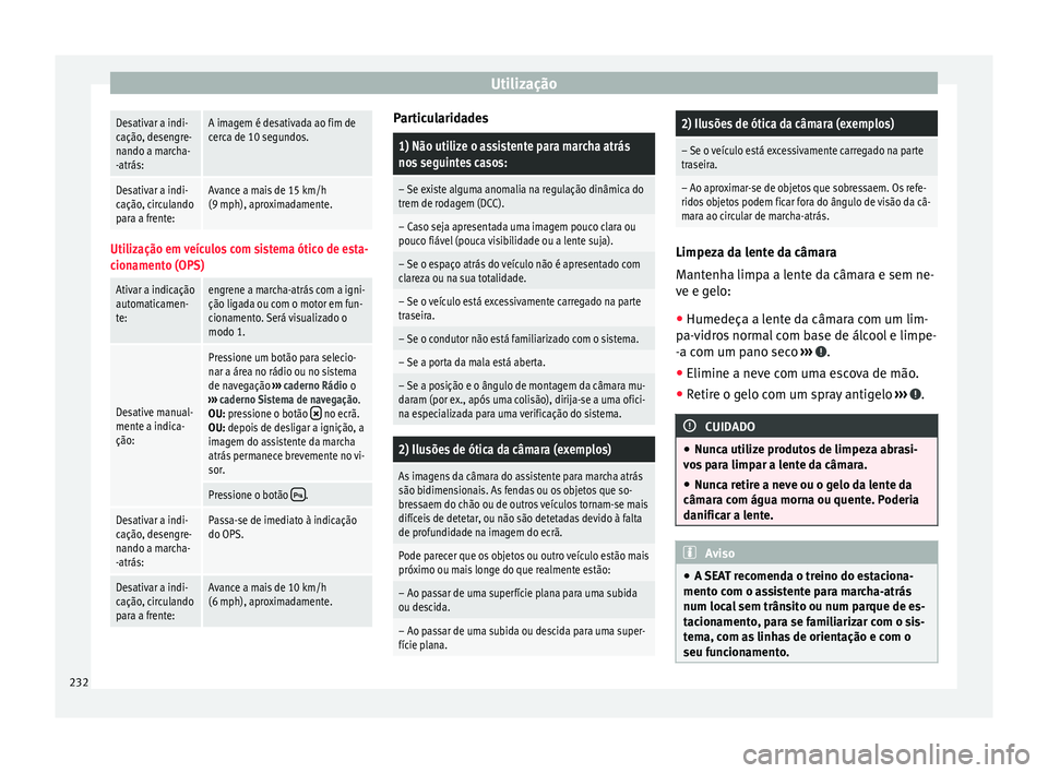 Seat Alhambra 2017  Manual do proprietário (in Portuguese)  UtilizaçãoDesativar a indi-
cação, desengre-
nando a marcha-
-atrás:A imagem é desativada ao fim de
cerca de 10 segundos.
Desativar a indi-
cação, circulando
para a frente:Avance a mais de 15 