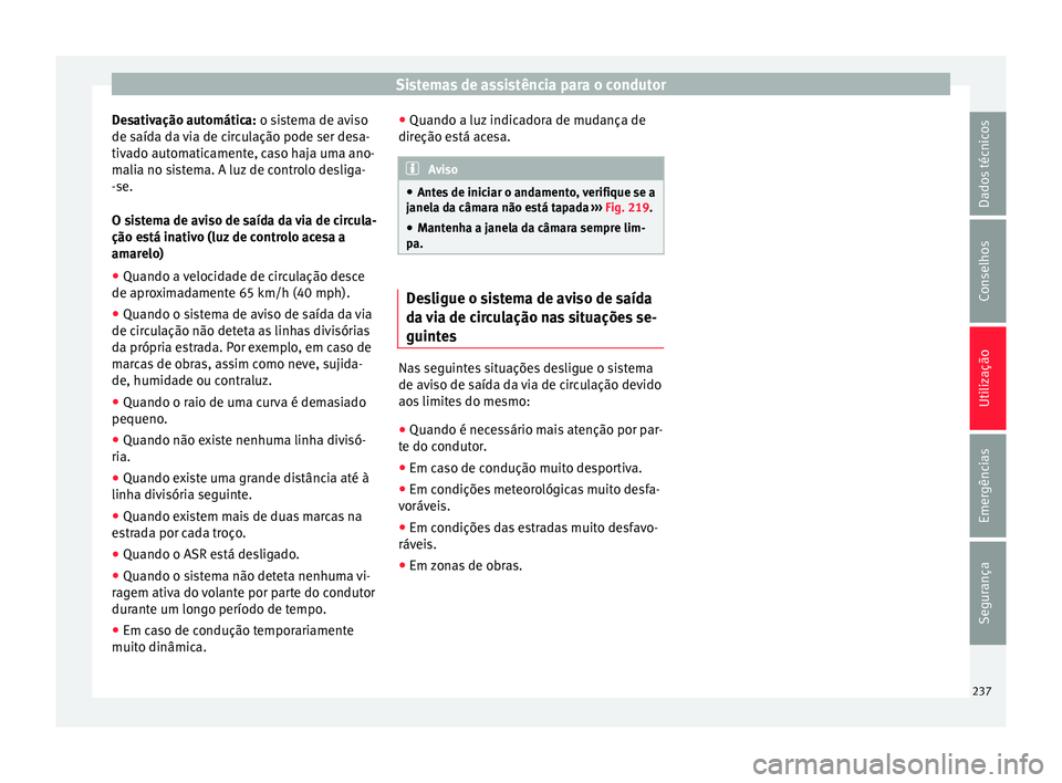Seat Alhambra 2017  Manual do proprietário (in Portuguese)  Sistemas de assistência para o condutor
Desativação automática: o s i
s tema de aviso
de saída da via de circulação pode ser desa-
tivado automaticamente, caso haja uma ano-
malia no sistema. A