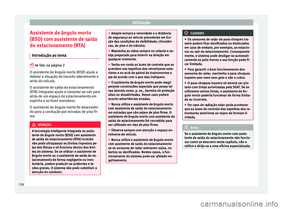 Seat Alhambra 2017  Manual do proprietário (in Portuguese)  Utilização
Assistente de ângulo morto
(BSD) c om a
s
sistente de saída
do estacionamento (RTA)
Introdução ao tema 
 
›› ›
  
Tab. na página 2
O assistente de ângulo morto (BSD) ajuda 