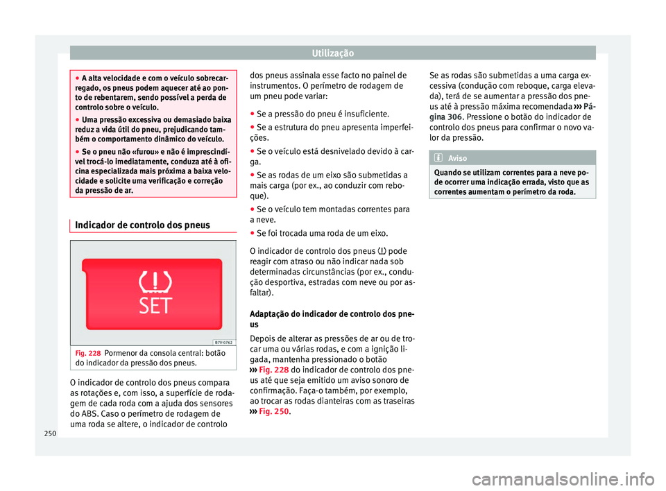 Seat Alhambra 2017  Manual do proprietário (in Portuguese)  Utilização
●
A alt a 
velocidade e com o veículo sobrecar-
regado, os pneus podem aquecer até ao pon-
to de rebentarem, sendo possível a perda de
controlo sobre o veículo.
● Uma pressão exc