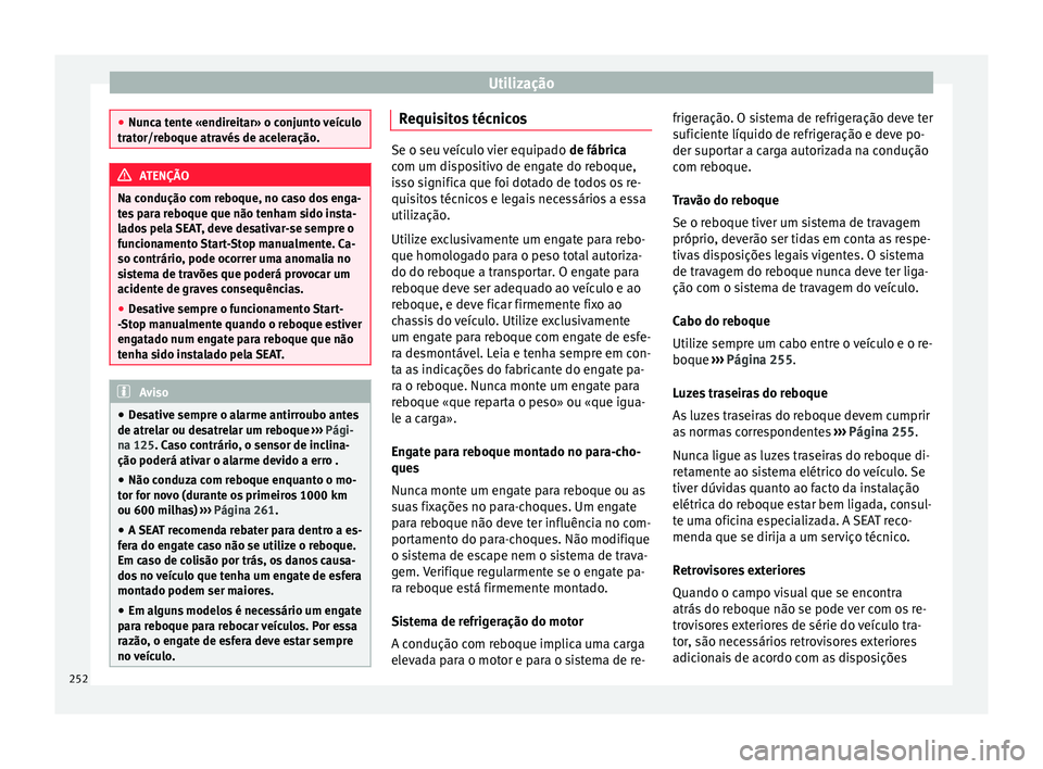 Seat Alhambra 2017  Manual do proprietário (in Portuguese)  Utilização
●
Nunc a t
ente «endireitar» o conjunto veículo
trator/reboque através de aceleração. ATENÇÃO
Na condução com reboque, no caso dos enga-
t e s

 para reboque que não tenham s