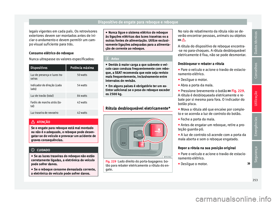 Seat Alhambra 2017  Manual do proprietário (in Portuguese)  Dispositivo de engate para reboque e reboque
legais vigentes em cada país. Os retrovisores
e xt
erior
es devem ser montados antes de ini-
ciar o andamento e devem permitir um cam-
po visual suficient