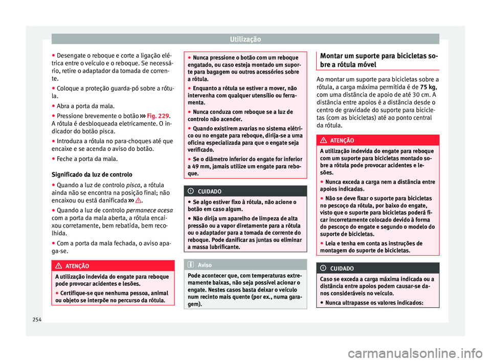 Seat Alhambra 2017  Manual do proprietário (in Portuguese)  Utilização
● De
sen
gate o reboque e corte a ligação elé-
trica entre o veículo e o reboque. Se necessá-
rio, retire o adaptador da tomada de corren-
te.
● Coloque a proteção guarda-pó s
