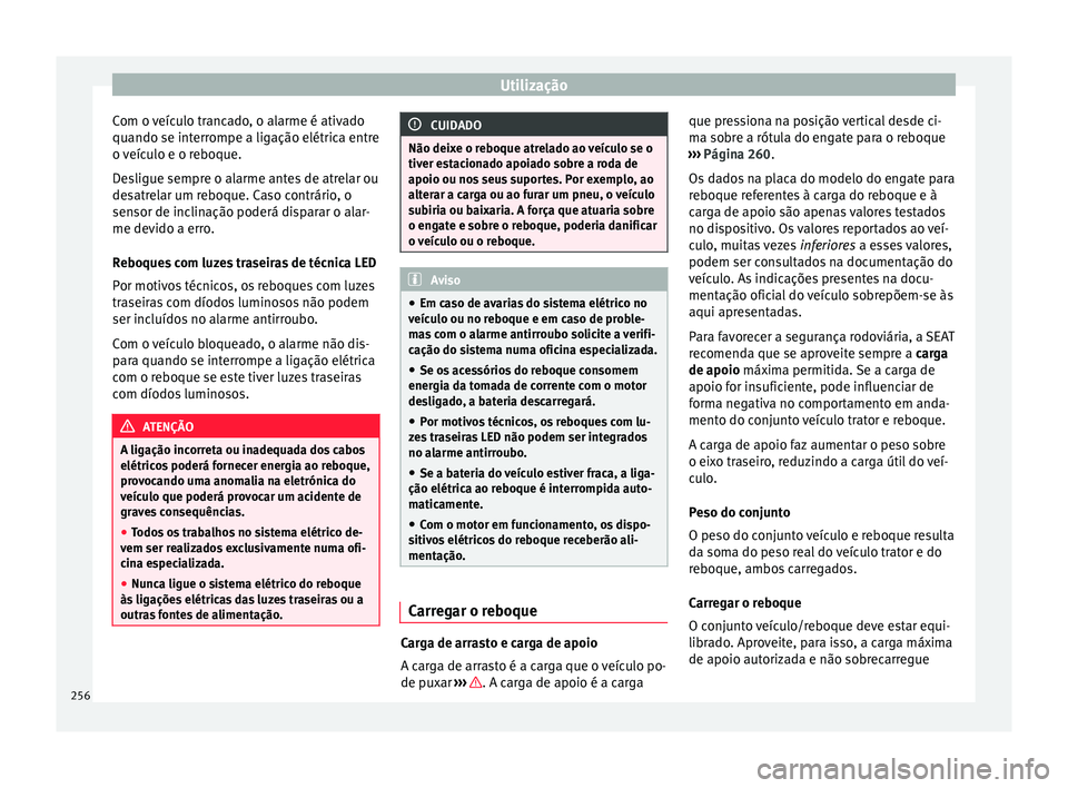 Seat Alhambra 2017  Manual do proprietário (in Portuguese)  Utilização
Com o veículo trancado, o alarme é ativado
quando se int err
ompe a lig
ação elétrica entre
o veículo e o reboque.
Desligue sempre o alarme antes de atrelar ou
desatrelar um reboque