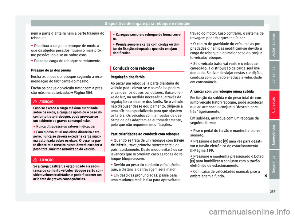 Seat Alhambra 2017  Manual do proprietário (in Portuguese)  Dispositivo de engate para reboque e reboque
nem a parte dianteira nem a parte traseira do
r e
boque:
● Di
stribua a carga no reboque de modo a
que os o
 bjetos pesados fiquem o mais próxi-
mo poss