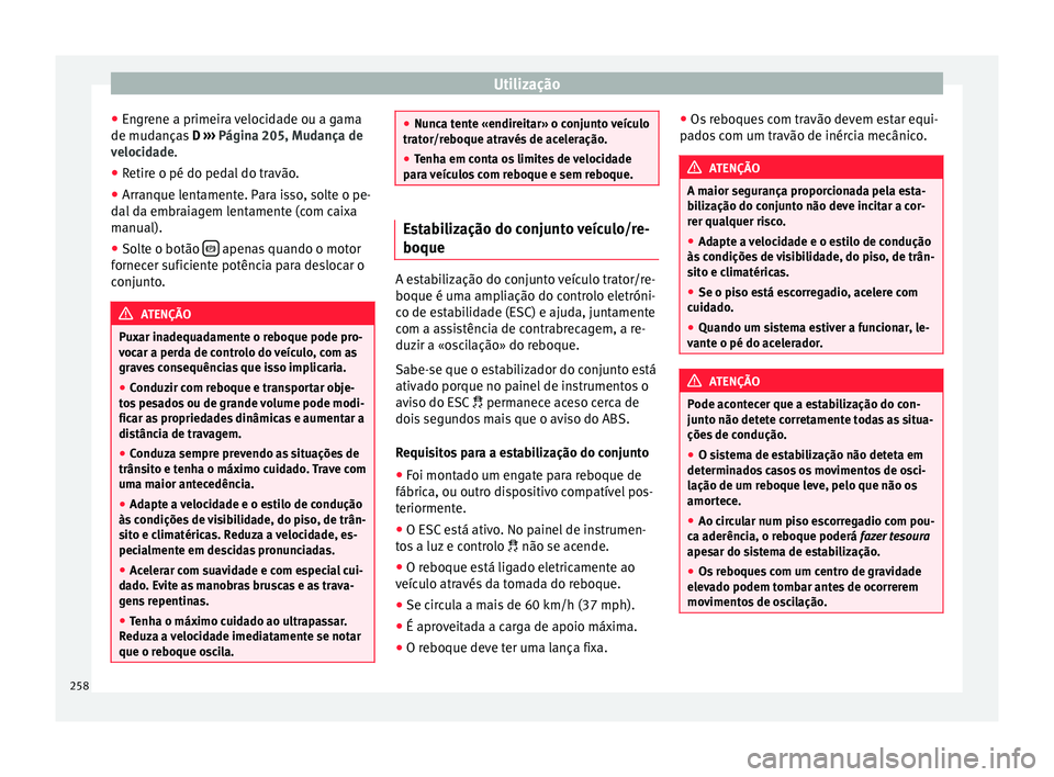 Seat Alhambra 2017  Manual do proprietário (in Portuguese)  Utilização
● En gr
ene a primeir
a velocidade ou a gama
de mudanças  D ›››  Página 205, Mudança de
velocidade.
● Retire o pé do pedal do travão.
● Arranque lentamente. Para isso, so