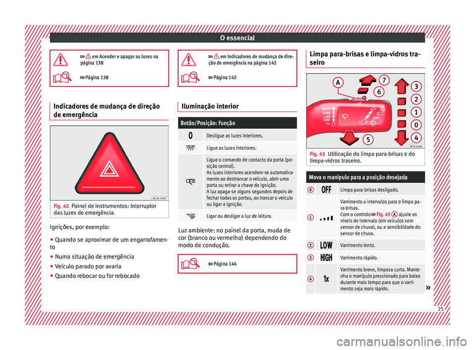 Seat Alhambra 2017 Manual do proprietário (in Portuguese) O essencial
››› em Acender e apagar as luzes na
página 138
››› Página 138 Indicadores de mudança de direção
de emer
gênc
i
aFig. 42
Painel de instrumentos: interruptor
d a
s Seat Alhambra 2017 Manual do proprietário (in Portuguese) O essencial
››› em Acender e apagar as luzes na
página 138
››› Página 138 Indicadores de mudança de direção
de emer
gênc
i
aFig. 42
Painel de instrumentos: interruptor
d a
s