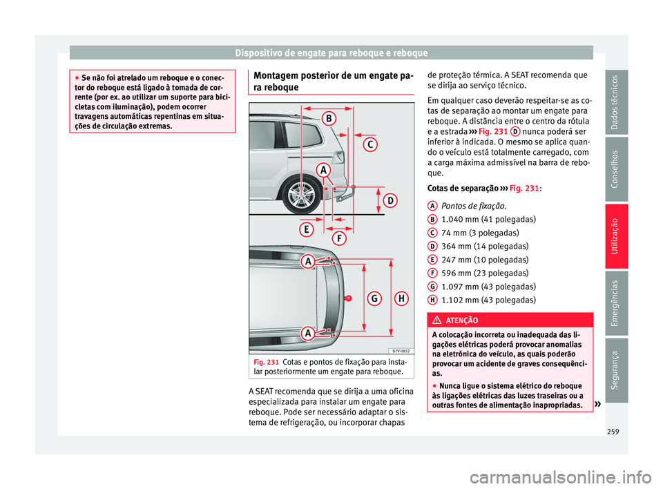Seat Alhambra 2017  Manual do proprietário (in Portuguese)  Dispositivo de engate para reboque e reboque
●
Se não foi atr el
ado um reboque e o conec-
tor do reboque está ligado à tomada de cor-
rente (por ex. ao utilizar um suporte para bici-
cletas com 