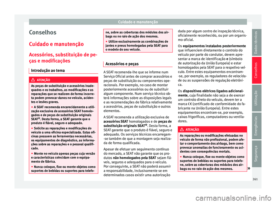 Seat Alhambra 2017  Manual do proprietário (in Portuguese)  Cuidado e manutenção
Conselhos
C uid
a
do e manutenção
Acessórios, substituição de pe-
ças e modificações Introdução ao tema ATENÇÃO
As peças de substituição e acessórios inade-
quad
