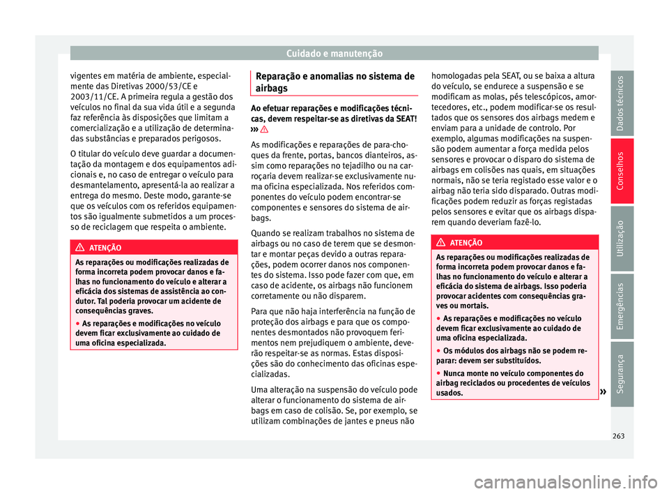 Seat Alhambra 2017  Manual do proprietário (in Portuguese)  Cuidado e manutenção
vigentes em matéria de ambiente, especial-
ment e d
a
s Diretivas 2000/53/CE e
2003/11/CE. A primeira regula a gestão dos
veículos no final da sua vida útil e a segunda
faz 