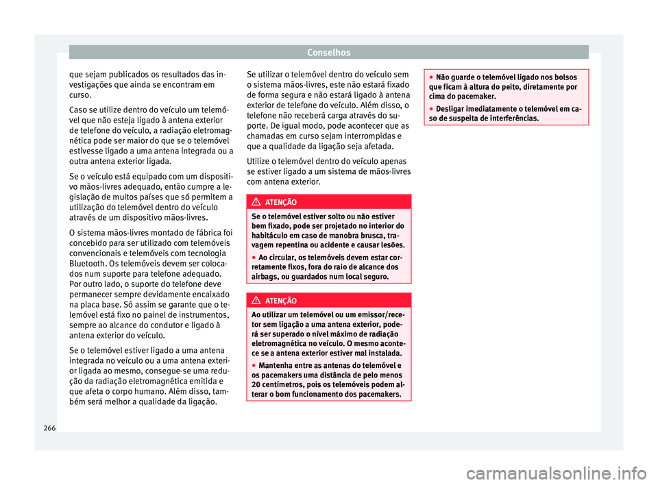 Seat Alhambra 2017  Manual do proprietário (in Portuguese)  Conselhos
que sejam publicados os resultados das in-
v e
s
tigações que ainda se encontram em
curso.
Caso se utilize dentro do veículo um telemó-
vel que não esteja ligado à antena exterior
de t