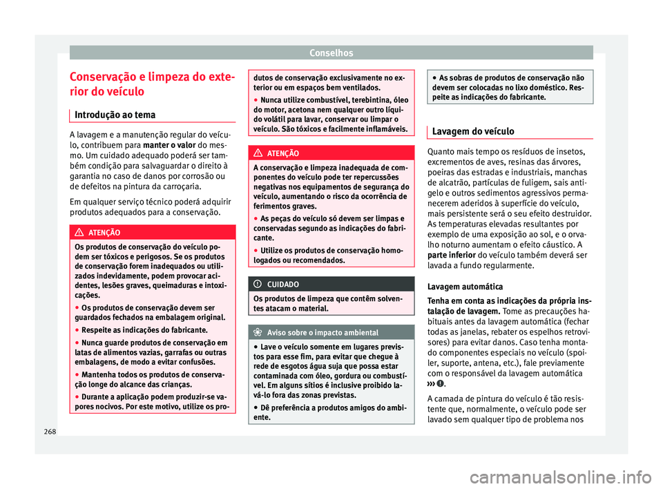 Seat Alhambra 2017  Manual do proprietário (in Portuguese)  Conselhos
Conservação e limpeza do exte-
rior do  v
eíc
ulo
Introdução ao tema A lavagem e a manutenção regular do veícu-
lo, c
ontrib

uem para manter o valor  do mes-
mo. Um cuidado adequado