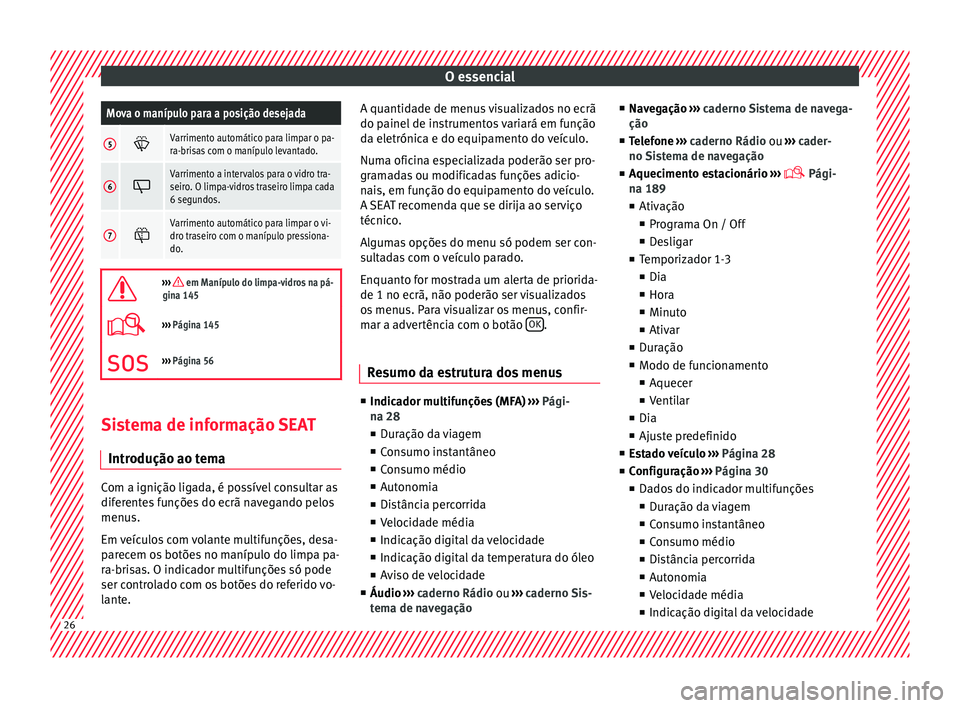 Seat Alhambra 2017 Manual do proprietário (in Portuguese) O essencialMova o manípulo para a posição desejada
5
Varrimento automático para limpar o pa-
ra-brisas com o manípulo levantado.
6
Varrimento a intervalos para o vidro tra-
seiro. O limpa-v Seat Alhambra 2017 Manual do proprietário (in Portuguese) O essencialMova o manípulo para a posição desejada
5
Varrimento automático para limpar o pa-
ra-brisas com o manípulo levantado.
6
Varrimento a intervalos para o vidro tra-
seiro. O limpa-v