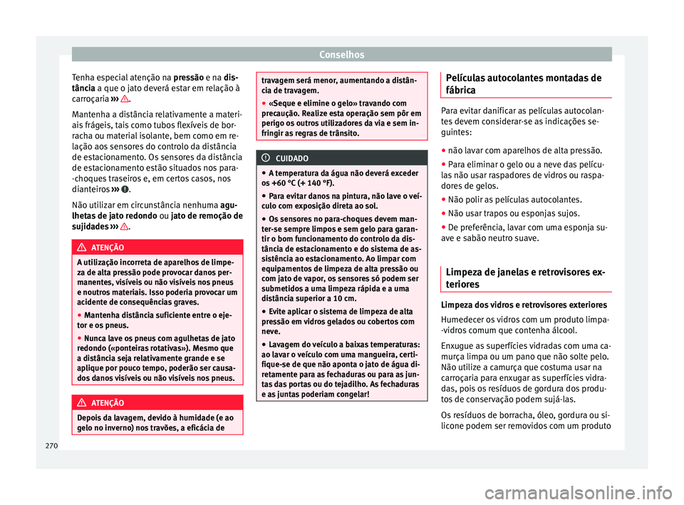 Seat Alhambra 2017  Manual do proprietário (in Portuguese)  Conselhos
Tenha especial atenção na  pre
s são e na dis-
tância a que o jato deverá estar em relação à
carroçaria  ›››  .
M ant
enh

a a distância relativamente a materi-
ais frágeis,