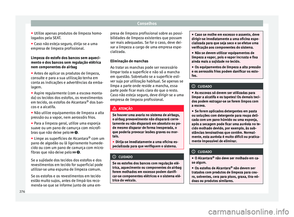 Seat Alhambra 2017  Manual do proprietário (in Portuguese)  Conselhos
● Uti liz
e apen
as produtos de limpeza homo-
logados pela SEAT.
● Caso não esteja seguro, dirija-se a uma
empres
 a de limpeza profissional.
Limpeza do estofo dos bancos sem aqueci-
me