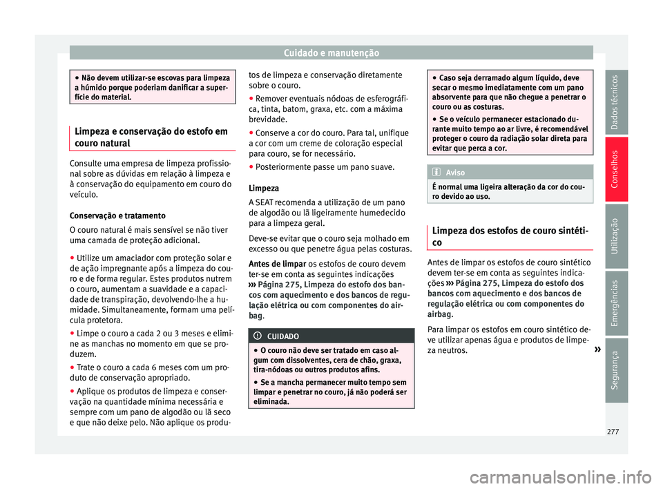 Seat Alhambra 2017  Manual do proprietário (in Portuguese)  Cuidado e manutenção
●
Não devem uti liz
ar-se escovas para limpeza
a húmido porque poderiam danificar a super-
fície do material. Limpeza e conservação do estofo em
cour
o n

atural Consulte