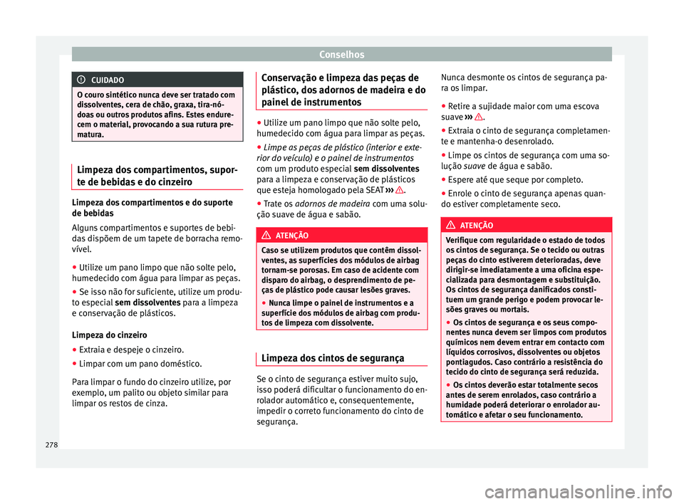Seat Alhambra 2017  Manual do proprietário (in Portuguese)  Conselhos
CUIDADO
O couro sintético nunca deve ser tratado com
dis so
lventes, cera de chão, graxa, tira-nó-
doas ou outros produtos afins. Estes endure-
cem o material, provocando a sua rutura pre